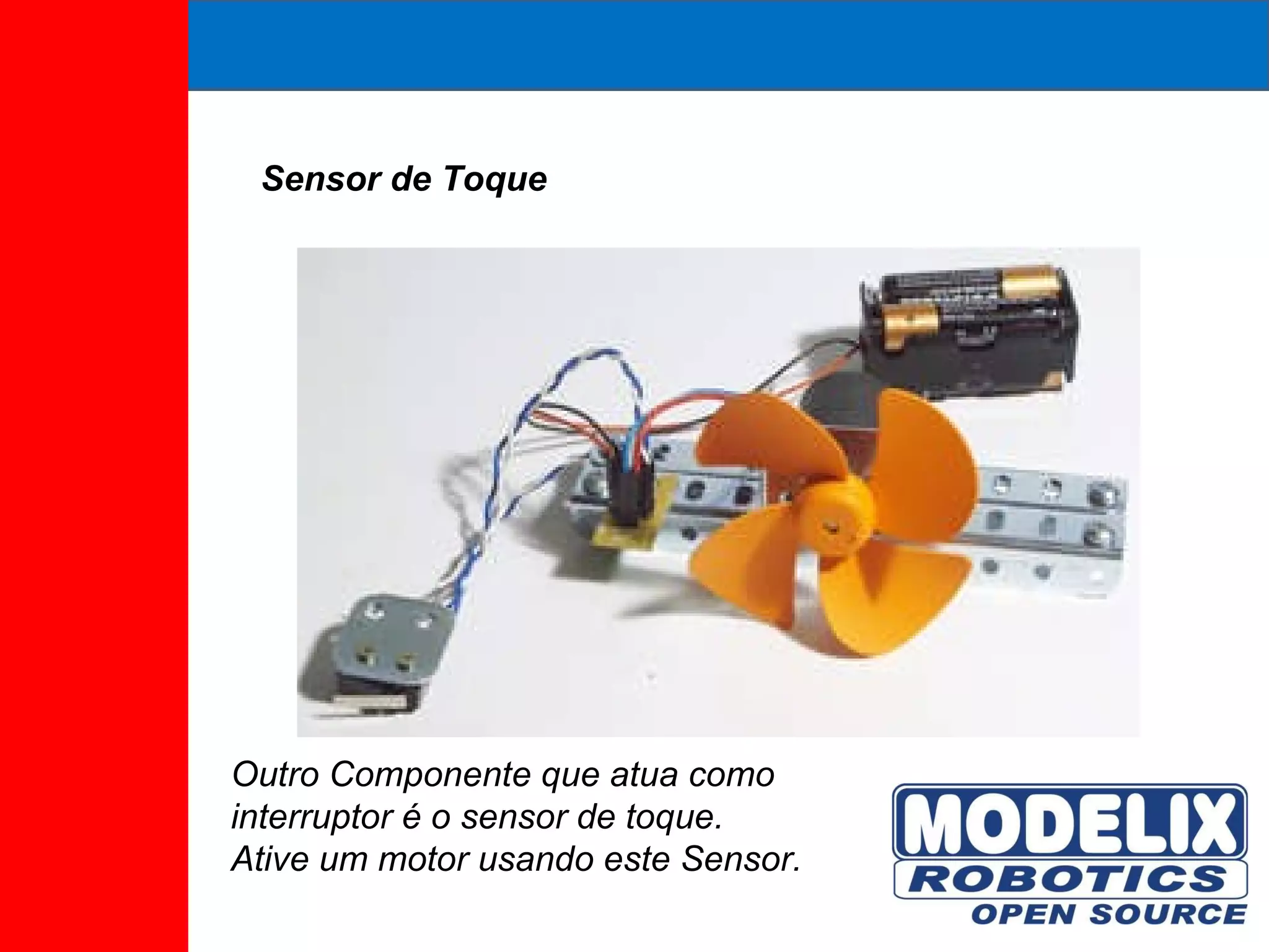 Sensor de Toque Outro Componente que atua como interruptor é o sensor de toque. Ative um motor usando este Sensor. 