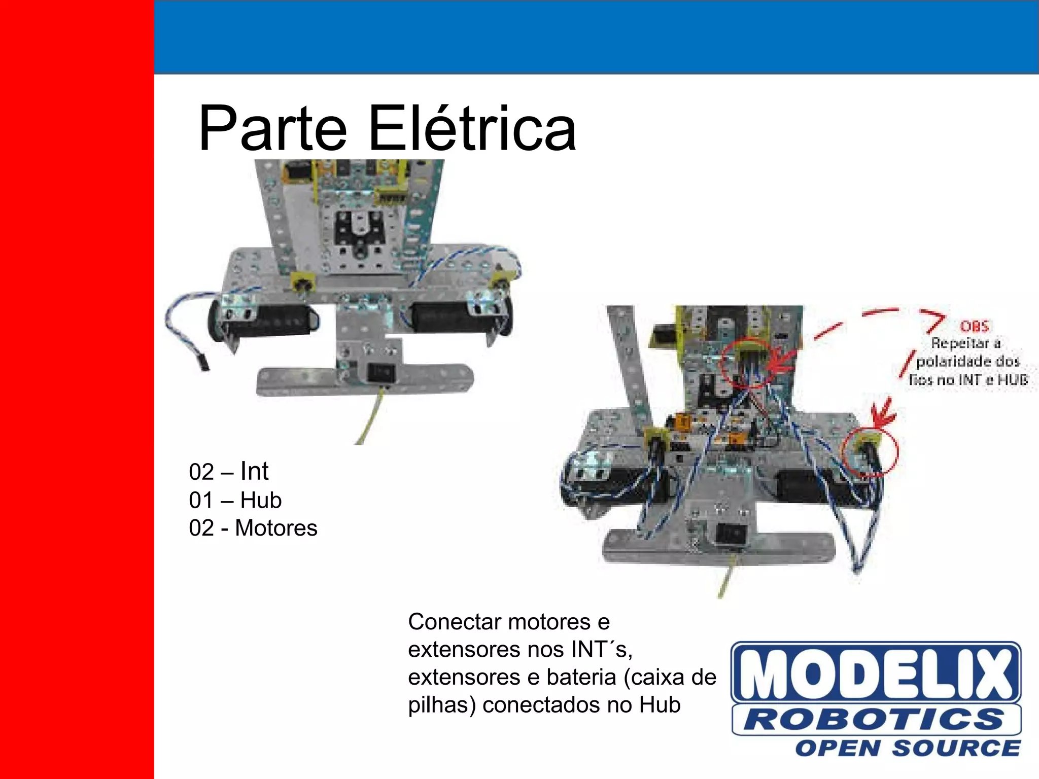 Parte Elétrica 02 –  Int   01 – Hub 02 - Motores Conectar motores e extensores nos INT´s, extensores e bateria (caixa de pilhas) conectados no Hub 