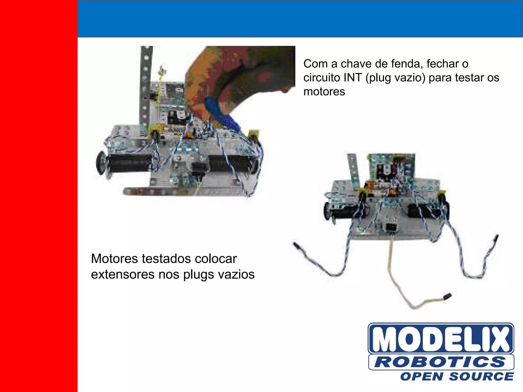 Com a chave de fenda, fechar o circuito INT (plug vazio) para testar os motores Motores testados colocar extensores nos plugs vazios 