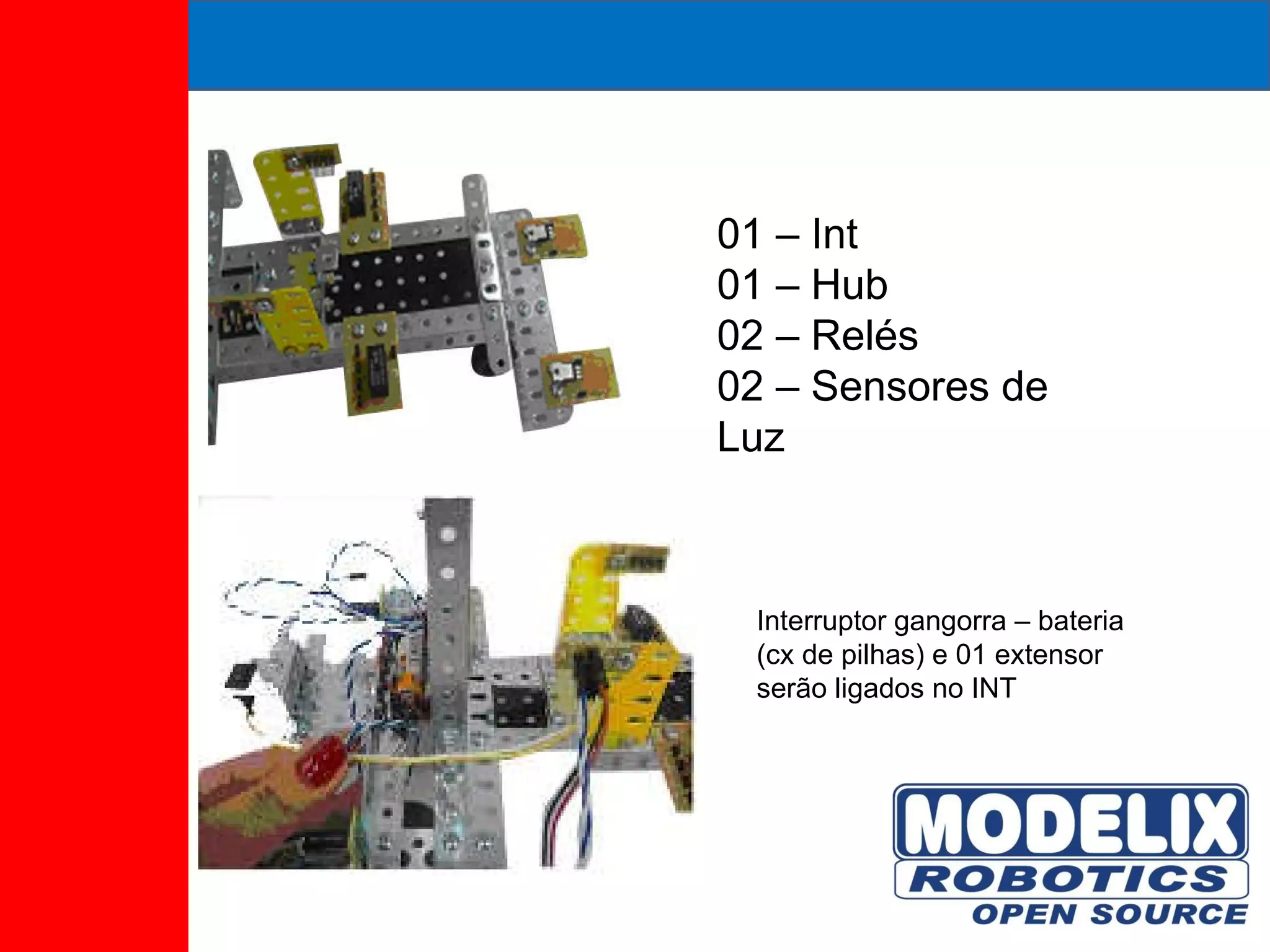 01 – Int  01 – Hub 02 – Relés 02 – Sensores de Luz Interruptor gangorra – bateria (cx de pilhas) e 01 extensor serão ligados no INT 