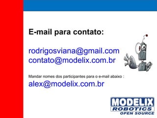 E-mail para contato:  [email_address] [email_address] Mandar nomes dos participantes para o e-mail abaixo : [email_address] 