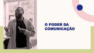 O PODER DA
COMUNICAÇÃO
 
