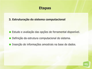 Etapas


3. Estruturação do sistema computacional



  Estudo e avaliação das opções de ferramental disponível.

  Definição da estrutura computacional do sistema.

  Inserção de informações amostrais na base de dados.
 