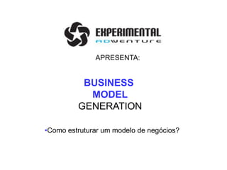 APRESENTA:


          BUSINESS
           MODEL
         GENERATION

•Como estruturar um modelo de negócios?
 