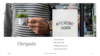 Obrigado
Lara Cardoso
206-555-0146
lara@contoso.com
www.contoso.com
20XX Título da apresentação 21
 
