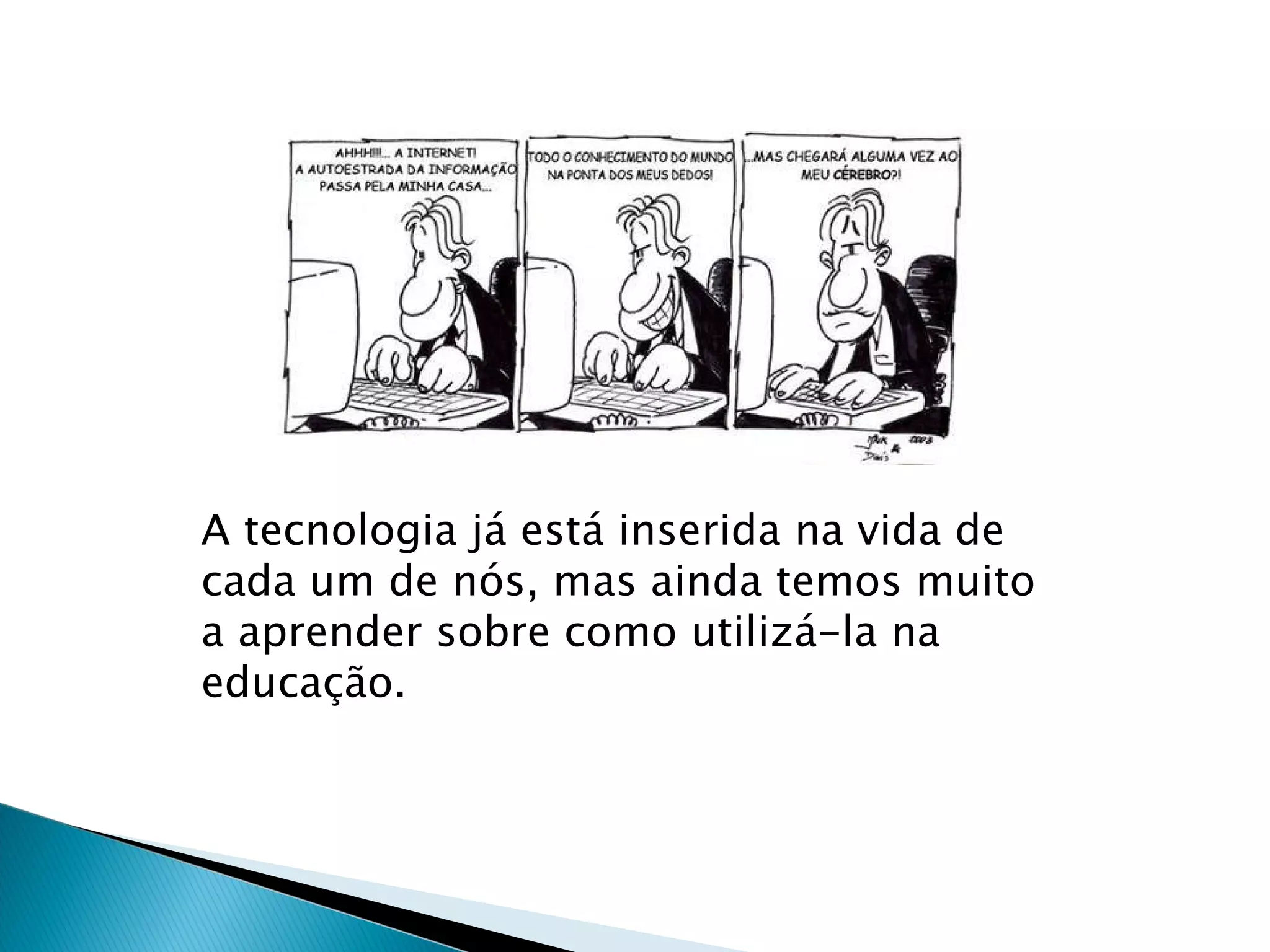 A tecnologia já está inserida na vida de cada um de nós, mas ainda temos muito a aprender sobre como utilizá-la na educação.  