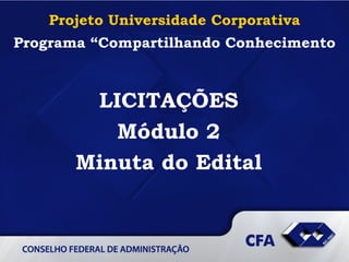 Projeto Universidade Corporativa Programa “Compartilhando Conhecimento LICITAÇÕES Módulo 2 Minuta do Edital 