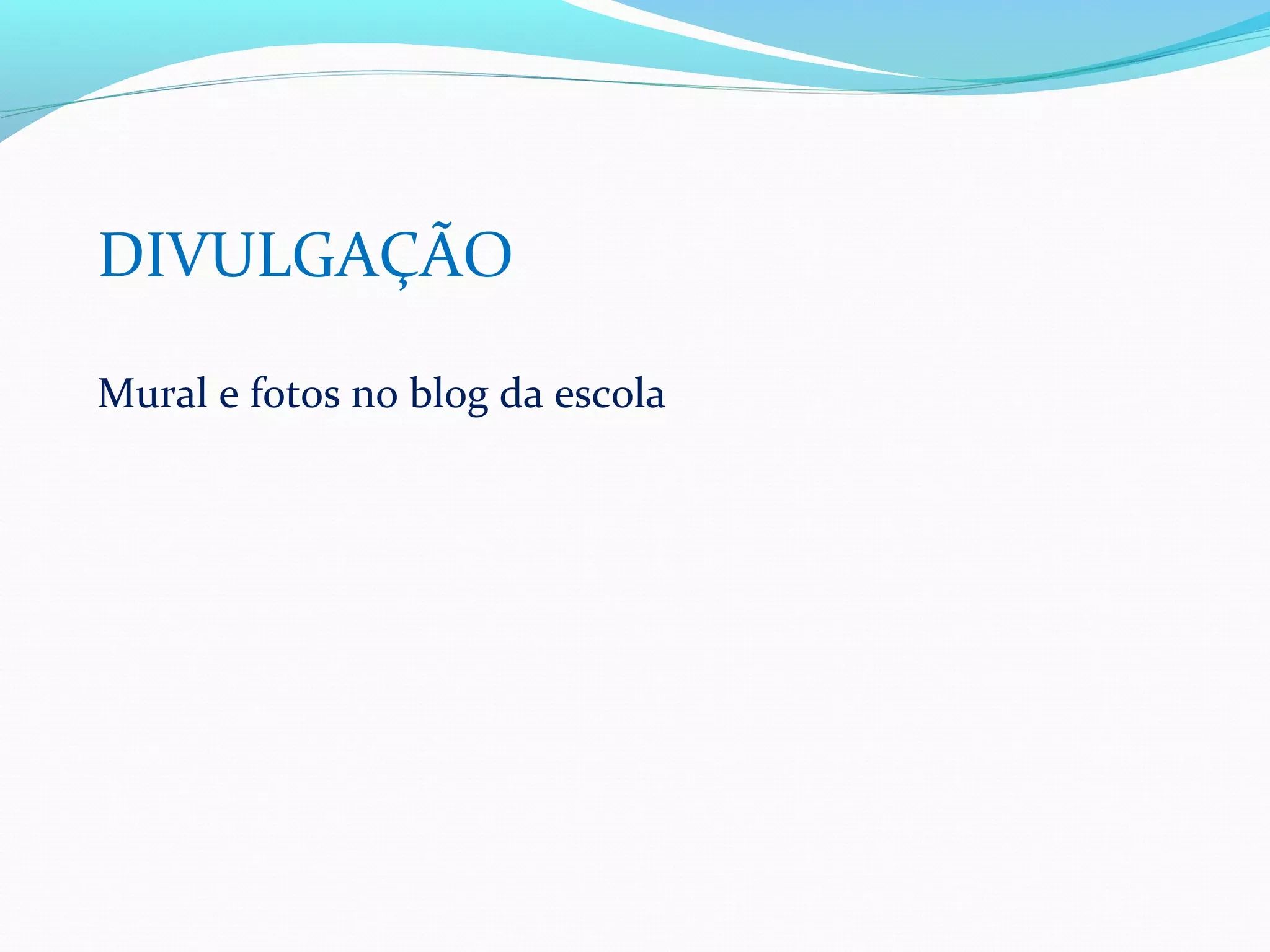 DIVULGAÇÃO

Mural e fotos no blog da escola
 