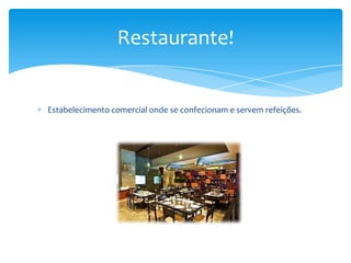 Restaurante!

Estabelecimento comercial onde se confecionam e servem refeições.

 