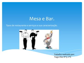 Mesa e Bar.
Tipos de restaurante e serviços e sua caracterização.

Trabalho realizado por:
Tiago Dias Nº15 11ºS

 