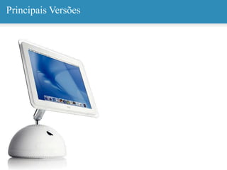 Principais Versões
Mac OS X 10.1 – Puma
Lançado como uma macroatualização
gratuita da versão 10.0 – 25 de outubro de 2001
Mac OS X 10.2 – Jaguar
Lançado em 23 de agosto de 2002 em
disco pelo preço de US$ 129
Mac OS X 10.3 – Panther
Lançado dia 24 de Outubro de 2003
também como disco por US$ 129
 