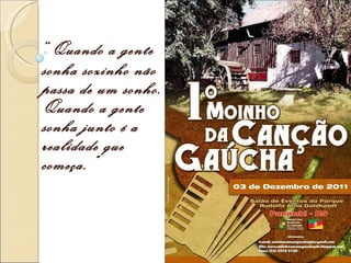 “ Quando a gente sonha sozinho não passa de um sonho. Quando a gente sonha junto é a realidade que começa.”  