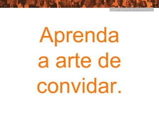 MVP – MonaVie Valoriza Pessoas




Aprenda
a arte de
convidar.
 