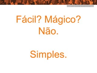 MVP – MonaVie Valoriza Pessoas




Fácil? Mágico?
     Não.

   Simples.
 