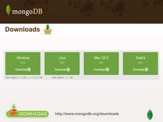 Downloads

http://www.mongodb.org/downloads

11

 