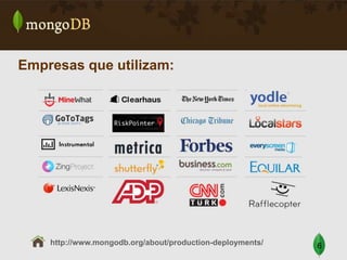 Empresas que utilizam:

http://www.mongodb.org/about/production-deployments/

6

 