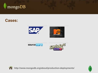 Cases:

http://www.mongodb.org/about/production-deployments/

7

 
