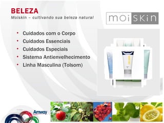 Cuidados com o Corpo Cuidados Essenciais Cuidados Especiais Sistema Antienvelhecimento Linha Masculina (Tolsom) BELEZA Moiskin – cultivando sua beleza natural SUPLEMENTO DE VITAMINA E Proteção Antioxidante Exclusiva fórmula NUTRILITE™, derivada do grão de soja e vitamina E, essencial para inúmeras funções no organismo. Além disso, oferece uma proteção antioxidante para crianças e adultos. 
