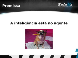 Premissa




   A inteligência está no agente
 