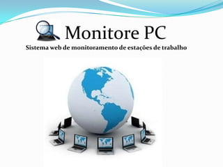 Monitore PC
Sistema web de monitoramento de estações de trabalho
 