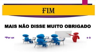FIM
MAIS NÃO DISSE MUITO OBRIGADO
“Por uma gestão escolar eficiente a sociedade caminhará rumo à
qualidade de ensino” (Autor, 2020)
 