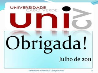Obrigada!
                                       Julho de 2011
  Arlindo Rocha - Paradoxos da Condição Humana     30
 