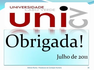 Obrigada!
                                       Julho de 2011
  Arlindo Rocha - Paradoxos da Condição Humana     30
 