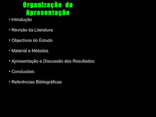 Organização da
Apresentação
• Introdução
• Revisão da Literatura
• Objectivos do Estudo
• Material e Métodos
• Apresentação e Discussão dos Resultados
• Conclusões
• Referências Bibliográficas

 