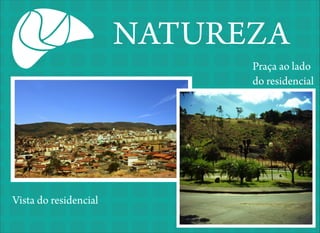 NATUREZA
Praça ao lado
do residencial

Vista do residencial

 