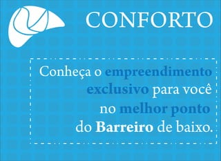 CONFORTO
Conheça o empreendimento

exclusivo para você
no melhor ponto
do Barreiro de baixo.

 