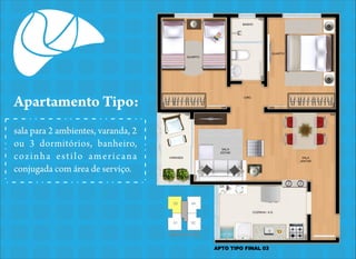 Apartamento Tipo:
sala para 2 ambientes, varanda, 2
ou 3 dormitórios, banheiro,
cozinha estilo americana
conjugada com área de serviço.

 
