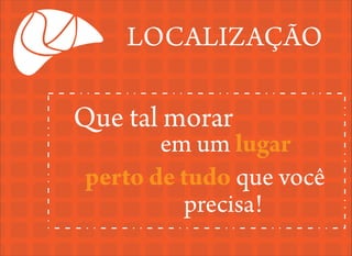 LOCALIZAÇÃO

Que tal morar

em um lugar
perto de tudo que você
precisa!

 