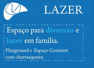 LAZER
Espaço para diversão e
lazer em família.
Playground e Espaço Gourmet
com churrasqueira.

 