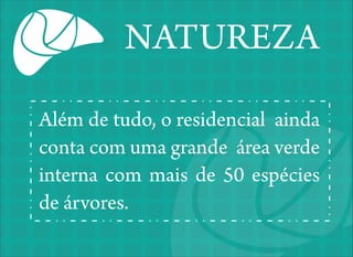 NATUREZA
Além de tudo, o residencial ainda
conta com uma grande área verde
interna com mais de 50 espécies
de árvores.

 