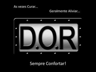 As vezes Curar...                                          Geralmente Aliviar...Sempre Confortar!