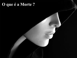 O que é a Morte ?