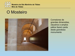 Mosteiro de São Martinho de Tibães
Mire de Tibães
O Mosteiro
Corredores de
grandes dimensões,
claustros e amplos
pátios fazem parte
deste grandioso
monumento
 