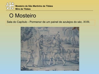 Mosteiro de São Martinho de Tibães
Mire de Tibães
O Mosteiro
Sala do Capítulo - Pormenor de um painel de azulejos do séc. XVIII.
 