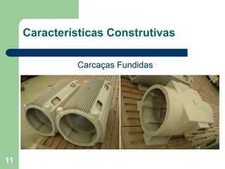 11
Características Construtivas
Carcaças Fundidas
 