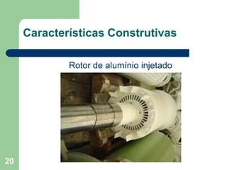 20
Características Construtivas
Rotor de alumínio injetado
 