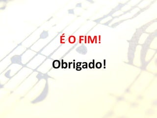 É O FIM!

Obrigado!
 