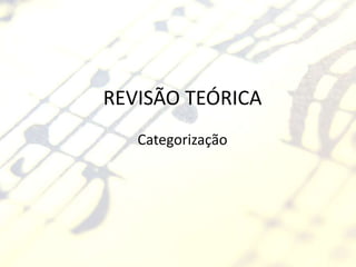 REVISÃO TEÓRICA
   Categorização
 