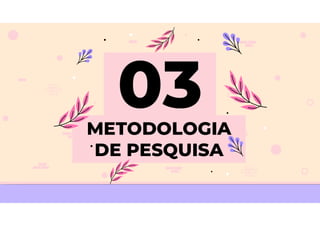 METODOLOGIA
DE PESQUISA
 