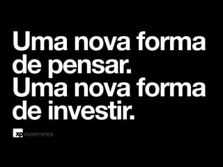 Uma nova forma
de pensar.
Uma nova forma
de investir.
 