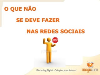 O QUE NÃO
SE DEVE FAZER
NAS REDES SOCIAIS
 