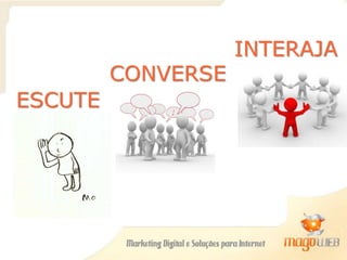 ESCUTE
CONVERSE
INTERAJA
 