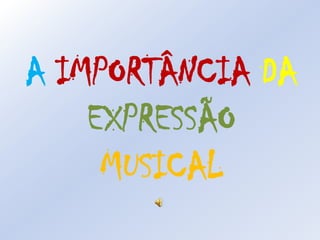 A IMPORTÂNCIA DAEXPRESSÃOMUSICAL  