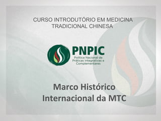 CURSO INTRODUTÓRIO EM MEDICINA
TRADICIONAL CHINESA
Marco Histórico
Internacional da MTC
 