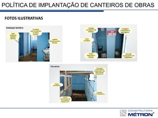 POLÍTICA DE IMPLANTAÇÃO DE CANTEIROS DE OBRAS
FOTOS ILUSTRATIVAS
 
