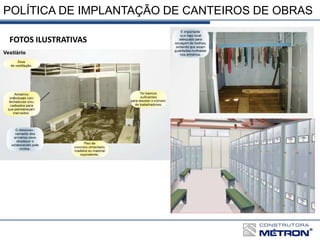 POLÍTICA DE IMPLANTAÇÃO DE CANTEIROS DE OBRAS
FOTOS ILUSTRATIVAS
 